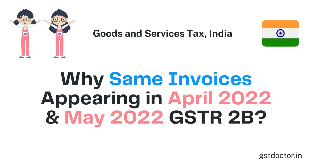 Why Same Invoices Appearing in April and May 2022 GSTR 2B?